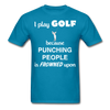 I Play Golf Because Punching People Is Frowned Upon Unisex T-Shirt-Unisex Classic T-Shirt | Fruit of the Loom 3930-Teelime | shirts-hoodies-mugs