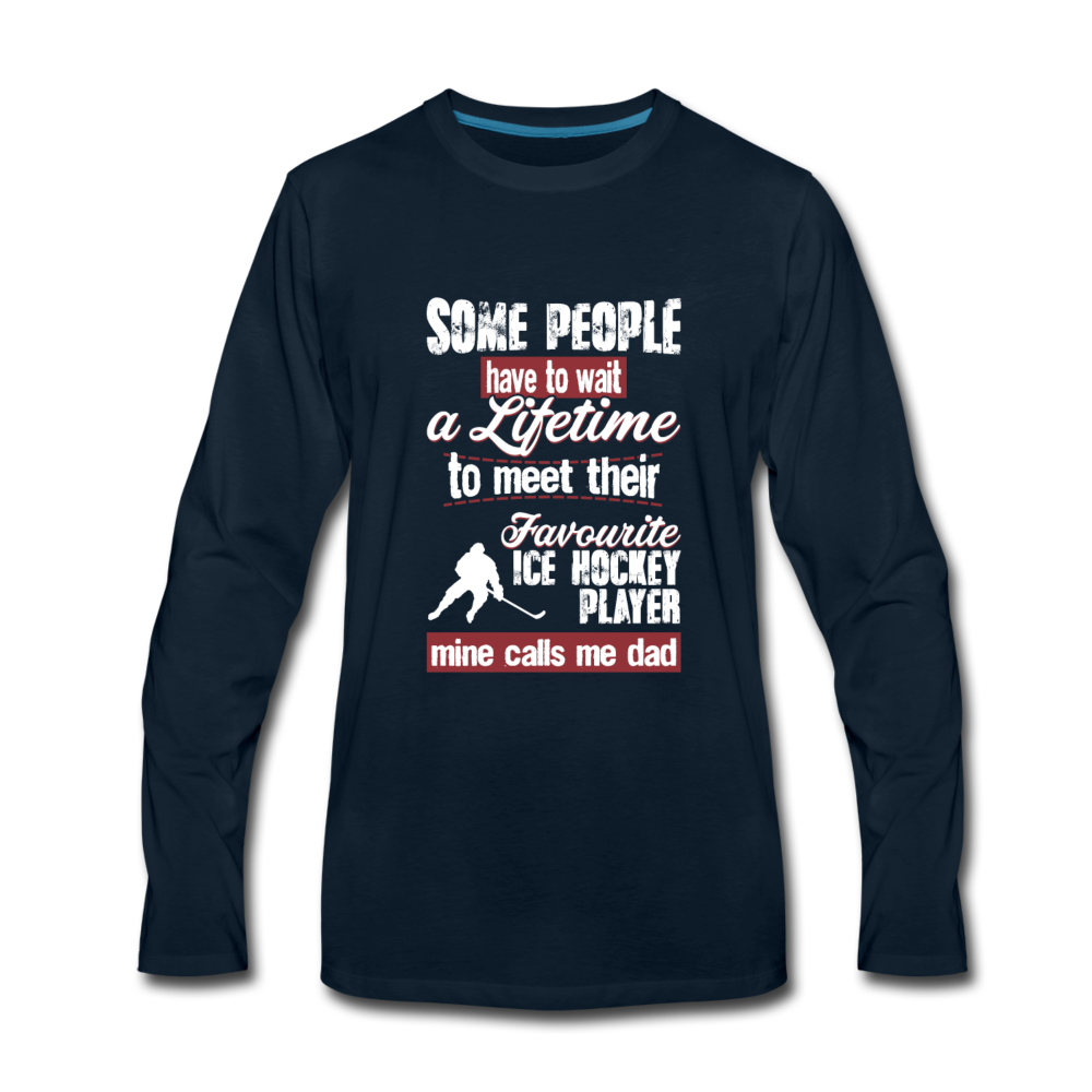 Some People Have To Wait a Lifetime To Meet Their Favorite Ice Hockey Player, Mine Calls Me Dad Unisex Longsleeve-Men's Premium Long Sleeve T-Shirt | Spreadshirt 875-Teelime | shirts-hoodies-mugs