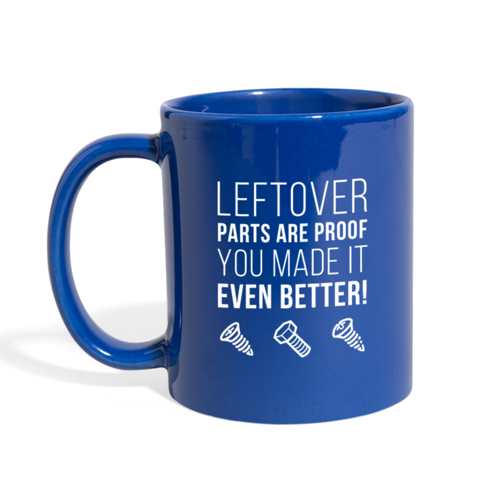 Leftover parts are proof you made it even better! Full color Mug