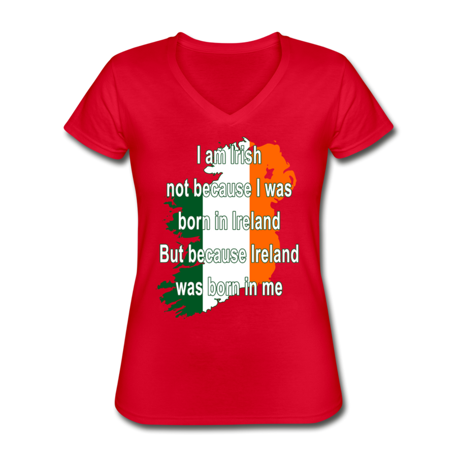 I am Irish not because I was born in Ireland But because Ireland was born in me Women's V-Neck T-Shirt-Women's V-Neck T-Shirt | Fruit of the Loom L39VR-Teelime | shirts-hoodies-mugs