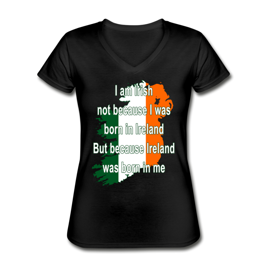 I am Irish not because I was born in Ireland But because Ireland was born in me Women's V-Neck T-Shirt-Women's V-Neck T-Shirt | Fruit of the Loom L39VR-Teelime | shirts-hoodies-mugs