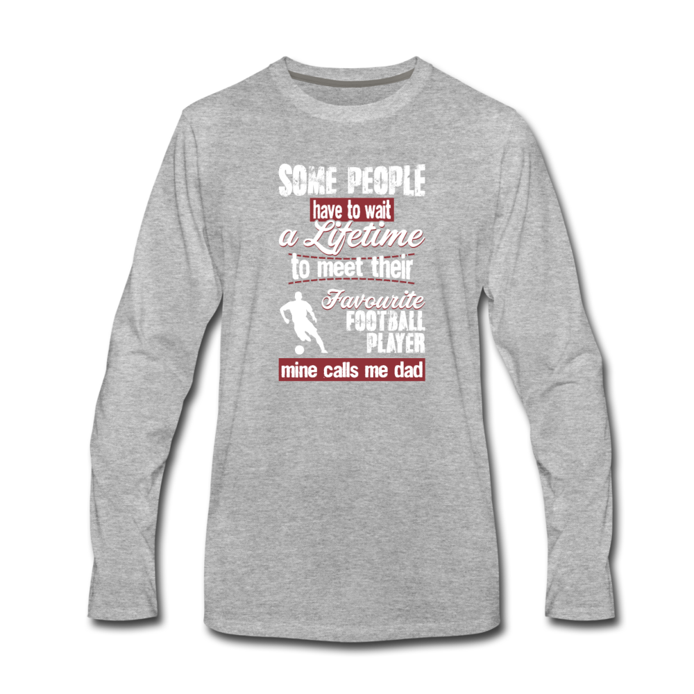 Some people have to wait a lifetime to meet their favorite Football player mine calls me dad Unisex Longsleeve-Men's Premium Long Sleeve T-Shirt | Spreadshirt 875-Teelime | shirts-hoodies-mugs