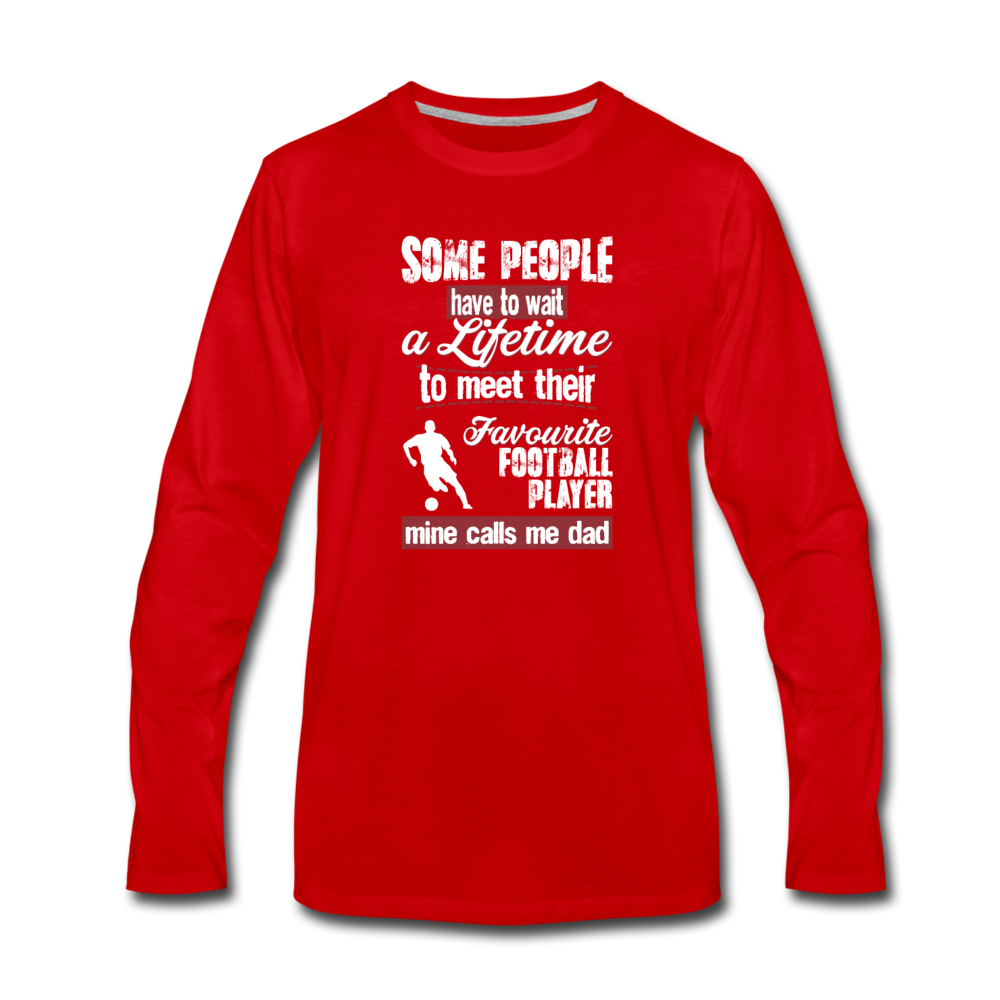 Some people have to wait a lifetime to meet their favorite Football player mine calls me dad Unisex Longsleeve-Men's Premium Long Sleeve T-Shirt | Spreadshirt 875-Teelime | shirts-hoodies-mugs