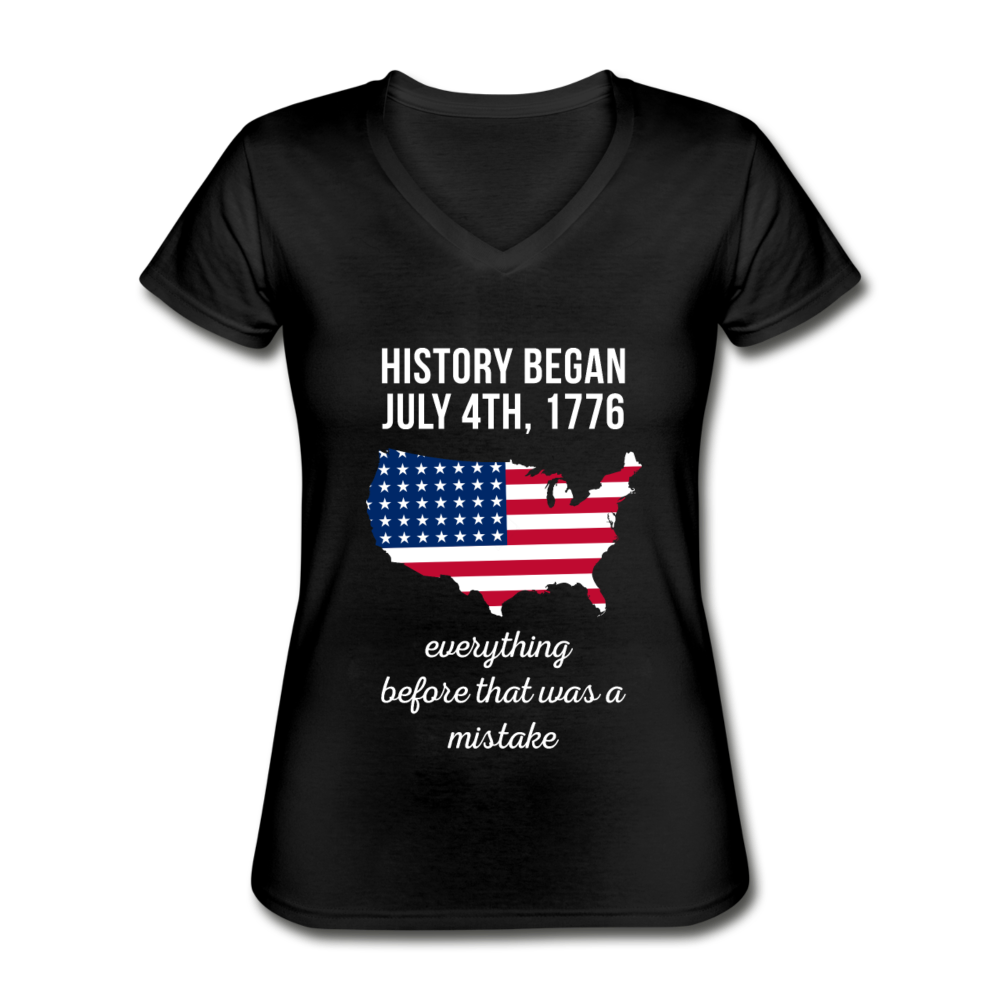 History began July 4th, 1776 Everything before that was a mistake Women's V-Neck T-Shirt