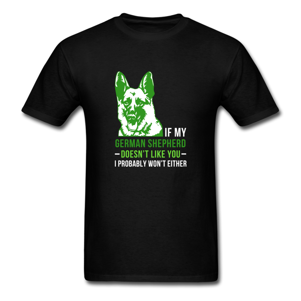 If my German Shepherd doesn't like you I probably won't either Unisex T-Shirt