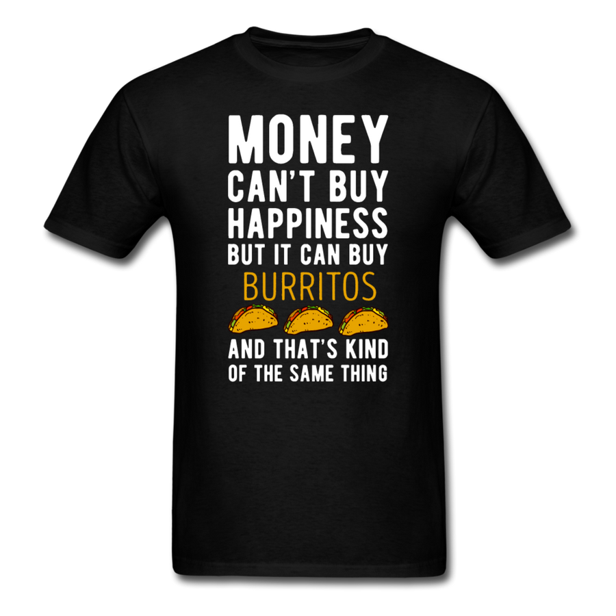 Money can't buy happiness but it can buy burritos and that's kind of the same thing Unisex T-Shirt-Unisex Classic T-Shirt | Fruit of the Loom 3930-Teelime | shirts-hoodies-mugs