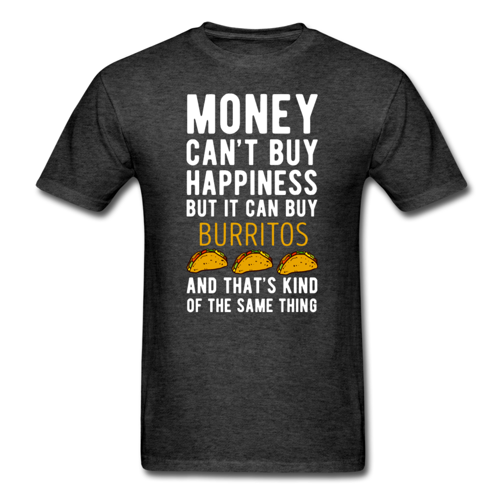 Money can't buy happiness but it can buy burritos and that's kind of the same thing Unisex T-Shirt-Unisex Classic T-Shirt | Fruit of the Loom 3930-Teelime | shirts-hoodies-mugs