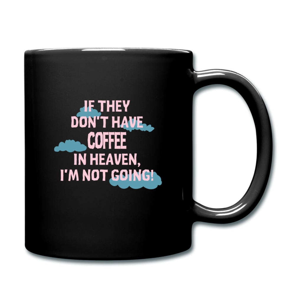 Coffee If they don't have coffee in heaven I'm not going Full Color Mug