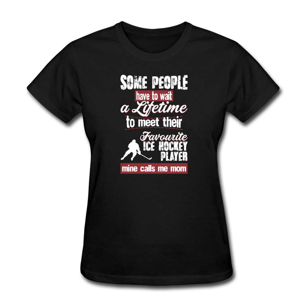Some people have to wait a lifetime to meet their favorite Ice Hockey player mine calls me mom Women's T-Shirt Women's T-Shirt-Women's T-Shirt | Fruit of the Loom L3930R-Teelime | shirts-hoodies-mugs