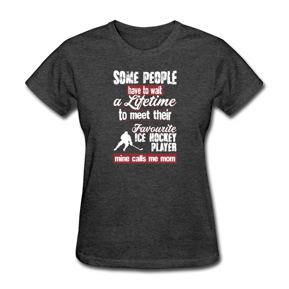 Some people have to wait a lifetime to meet their favorite Ice Hockey player mine calls me mom Women's T-Shirt Women's T-Shirt-Women's T-Shirt | Fruit of the Loom L3930R-Teelime | shirts-hoodies-mugs