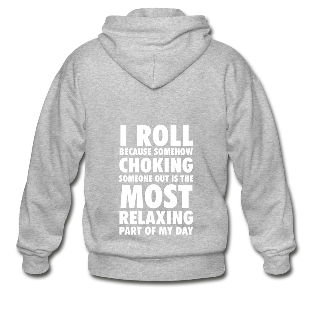 I ROLL BECAUSE SOMEHOW CHOKING SOMEONE OUT IS THE MOST RELAXING PART OF MY DAY Unisex Zip Hoodie-Heavy Blend Adult Zip Hoodie | Gildan G18600-Teelime | shirts-hoodies-mugs