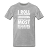 I roll because somehow choking someone out is the most relaxing part of my day Men's Premium T-Shirt-Men's Premium T-Shirt | Spreadshirt 812-Teelime | shirts-hoodies-mugs