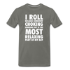 I roll because somehow choking someone out is the most relaxing part of my day Men's Premium T-Shirt-Men's Premium T-Shirt | Spreadshirt 812-Teelime | shirts-hoodies-mugs