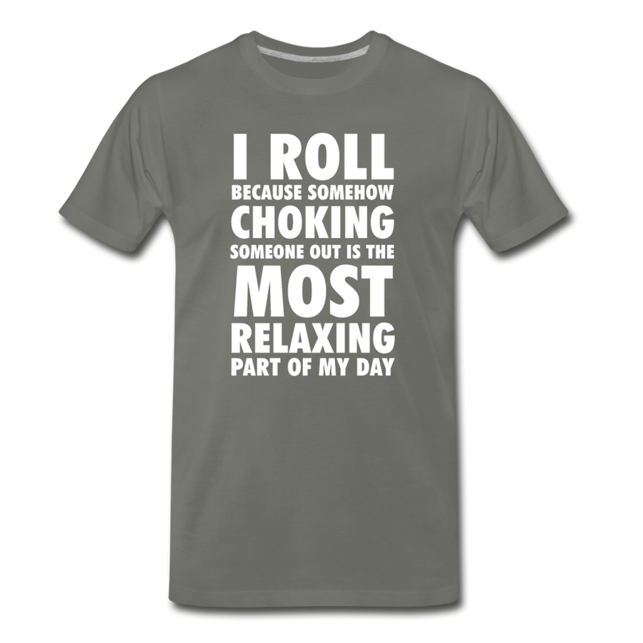 I roll because somehow choking someone out is the most relaxing part of my day Men's Premium T-Shirt-Men's Premium T-Shirt | Spreadshirt 812-Teelime | shirts-hoodies-mugs