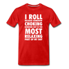 I roll because somehow choking someone out is the most relaxing part of my day Men's Premium T-Shirt-Men's Premium T-Shirt | Spreadshirt 812-Teelime | shirts-hoodies-mugs