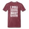 I roll because somehow choking someone out is the most relaxing part of my day Men's Premium T-Shirt-Men's Premium T-Shirt | Spreadshirt 812-Teelime | shirts-hoodies-mugs