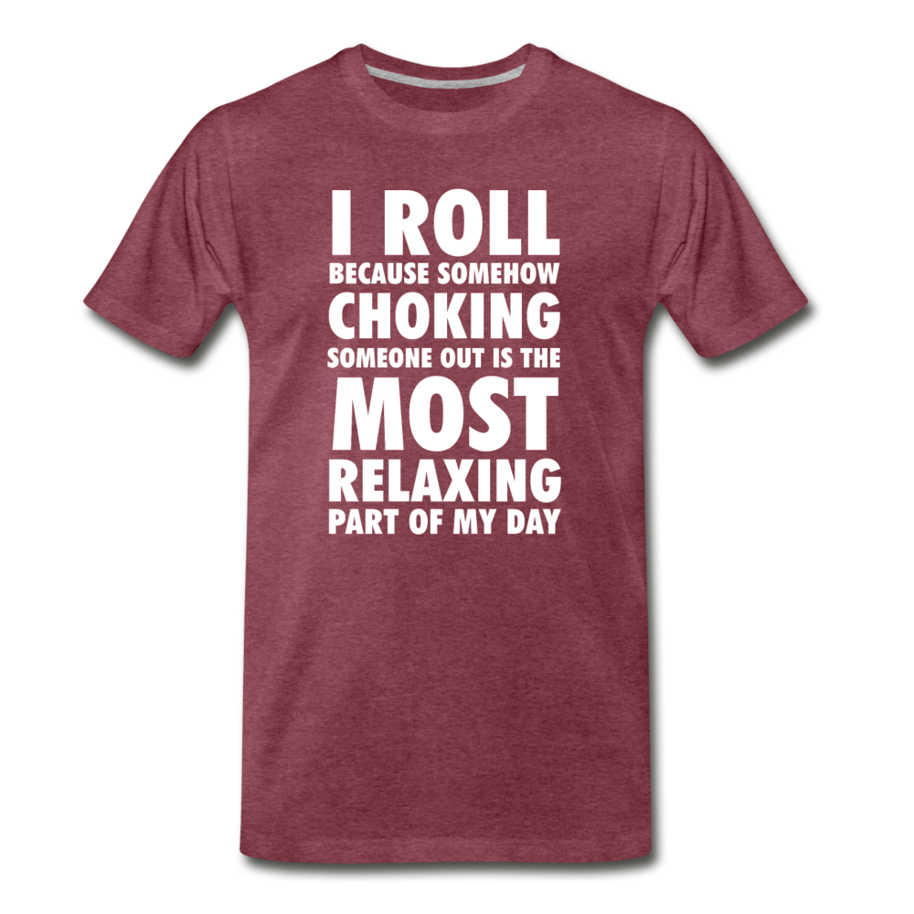 I roll because somehow choking someone out is the most relaxing part of my day Men's Premium T-Shirt-Men's Premium T-Shirt | Spreadshirt 812-Teelime | shirts-hoodies-mugs