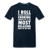 I roll because somehow choking someone out is the most relaxing part of my day Men's Premium T-Shirt-Men's Premium T-Shirt | Spreadshirt 812-Teelime | shirts-hoodies-mugs