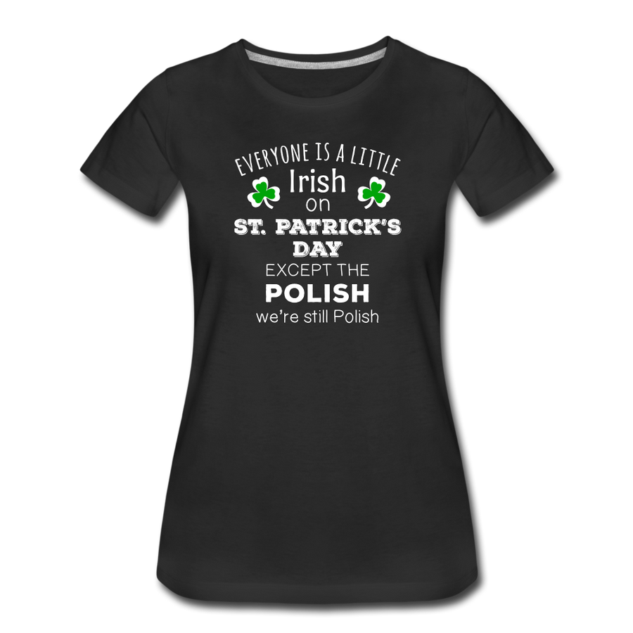 Everyone's a Little Irish Except the Polish we are still Polish Women’s Premium T-Shirt-Women’s Premium T-Shirt | Spreadshirt 813-Teelime | shirts-hoodies-mugs