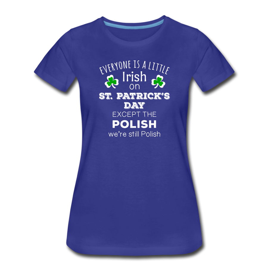 Everyone's a Little Irish Except the Polish we are still Polish Women’s Premium T-Shirt