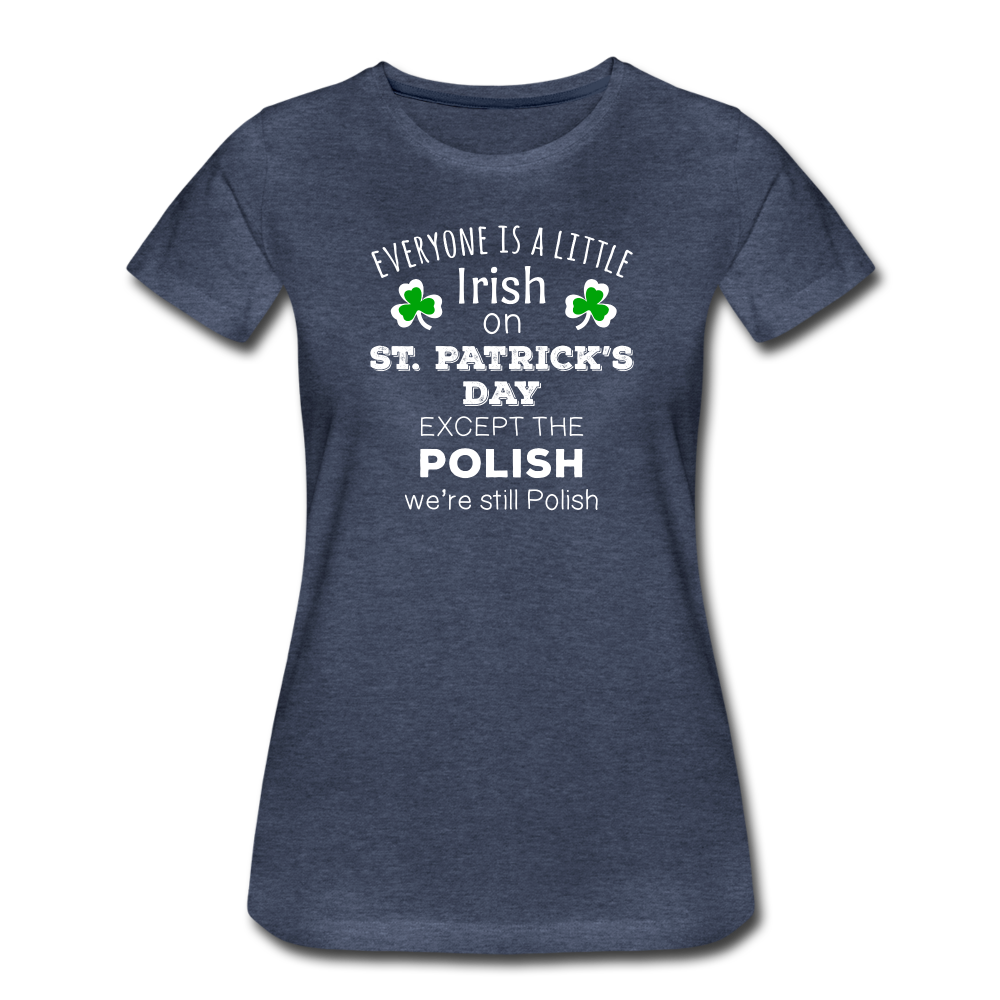 Everyone's a Little Irish Except the Polish we are still Polish Women’s Premium T-Shirt-Women’s Premium T-Shirt | Spreadshirt 813-Teelime | shirts-hoodies-mugs