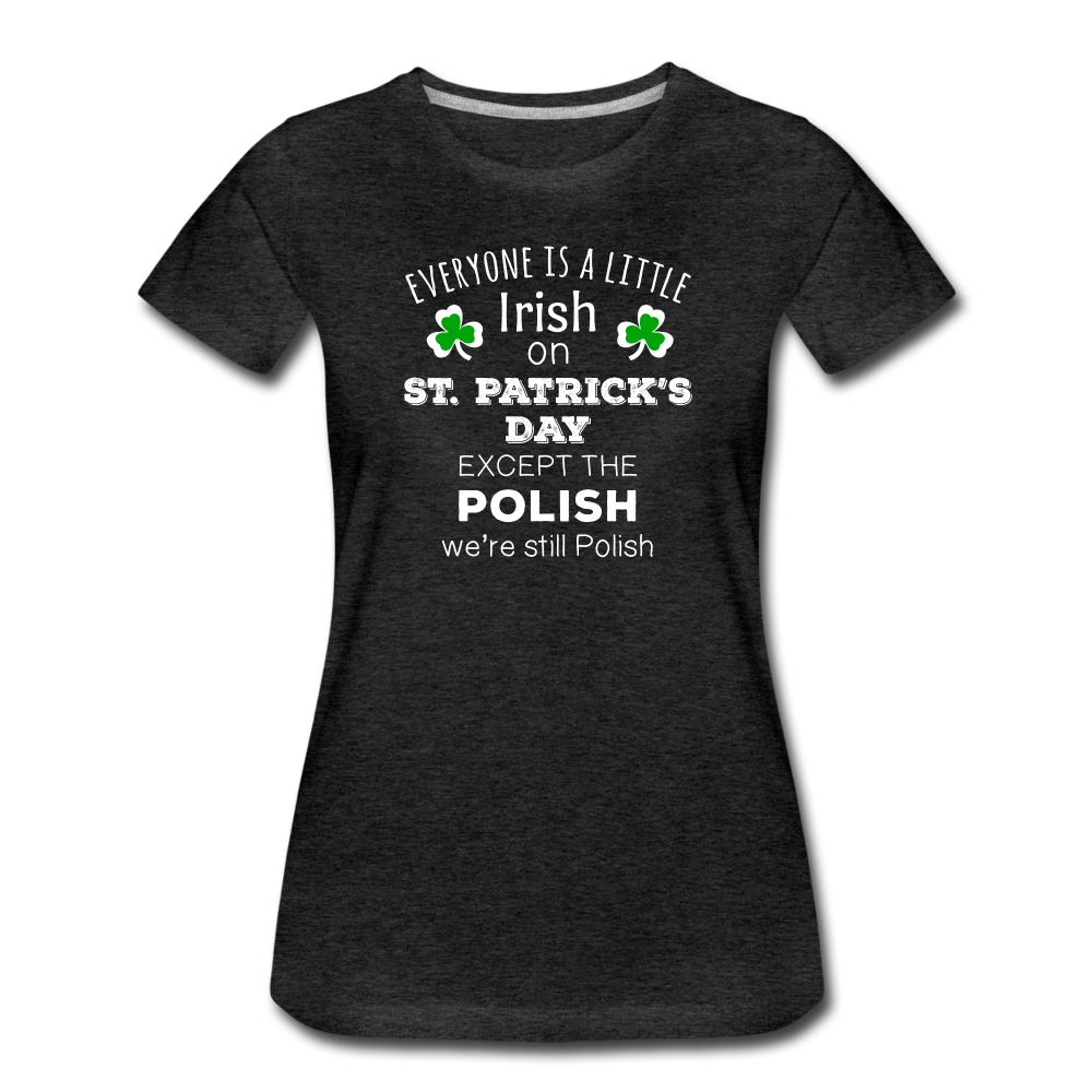 Everyone's a Little Irish Except the Polish we are still Polish Women’s Premium T-Shirt-Women’s Premium T-Shirt | Spreadshirt 813-Teelime | shirts-hoodies-mugs