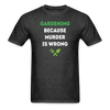 Gardening because murder is wrong Unisex Classic T-Shirt-Unisex Classic T-Shirt | Fruit of the Loom 3930-Teelime | shirts-hoodies-mugs