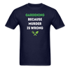 Gardening because murder is wrong Unisex Classic T-Shirt-Unisex Classic T-Shirt | Fruit of the Loom 3930-Teelime | shirts-hoodies-mugs