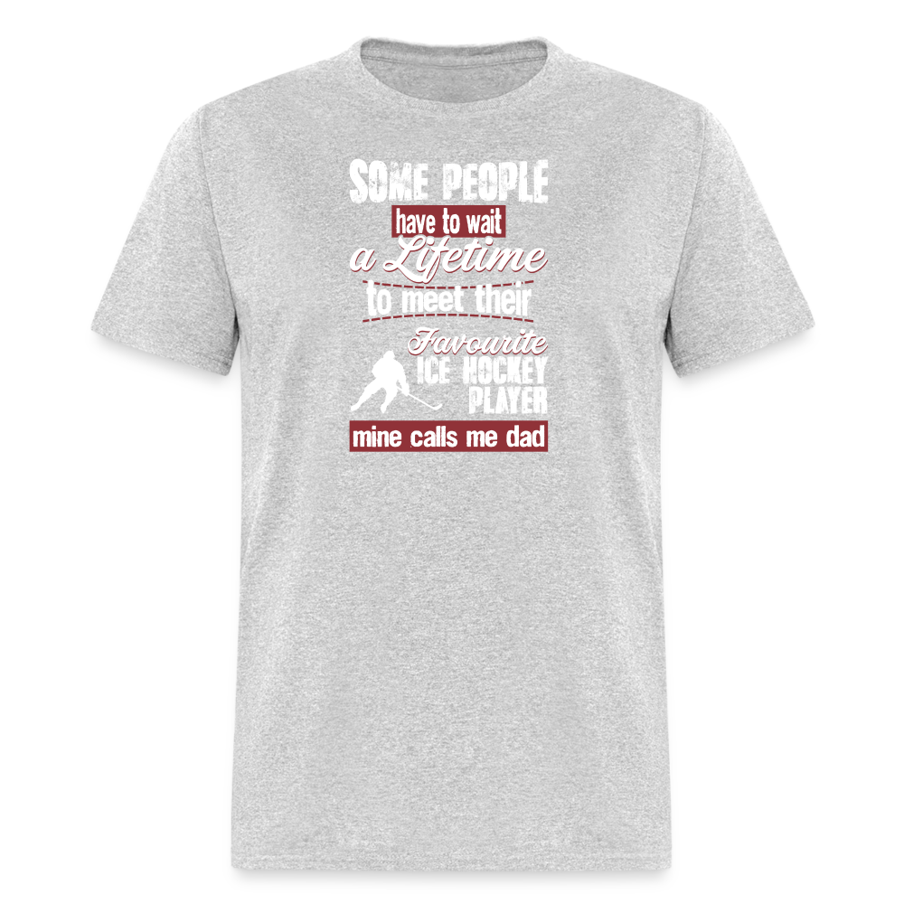 Some people have to wait a lifetime to meet their favorite Ice Hockey player mine calls me dad Unisex Classic T-Shirt-Unisex Classic T-Shirt | Fruit of the Loom 3930-Teelime | shirts-hoodies-mugs
