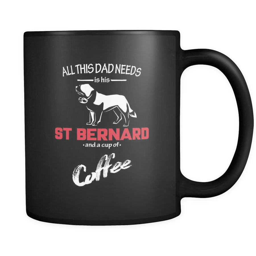St. Bernard All this Dad needs is his St. Bernard and a cup of coffee 11oz Black Mug-Drinkware-Teelime | shirts-hoodies-mugs