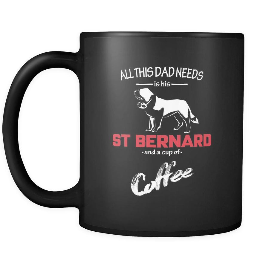 St. Bernard All this Dad needs is his St. Bernard and a cup of coffee 11oz Black Mug-Drinkware-Teelime | shirts-hoodies-mugs