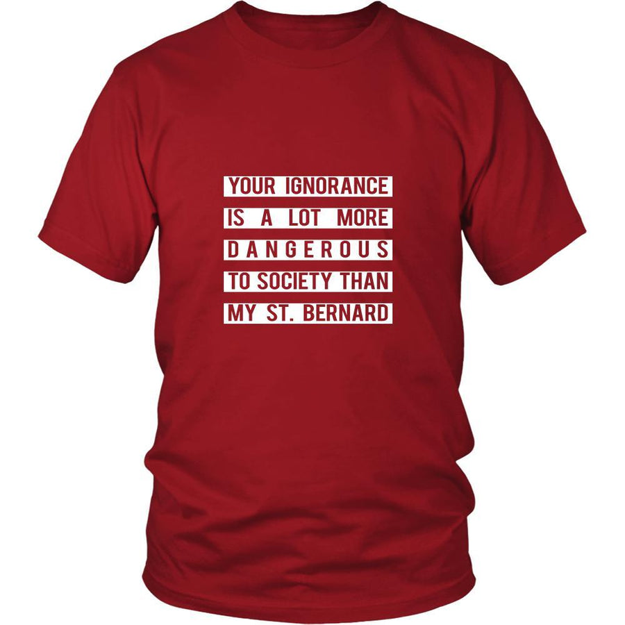 St. Bernard Shirt - Your Ignorance is a lot more dangerous to society than my St. Bernard- Dog Lover Gift-T-shirt-Teelime | shirts-hoodies-mugs