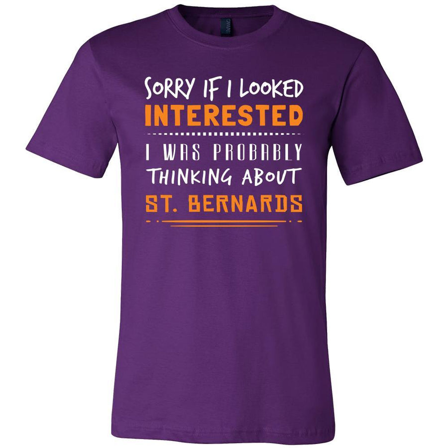 St. Bernards Shirt - Sorry If I Looked Interested, I think about St. Bernards  - Dog Lover Gift