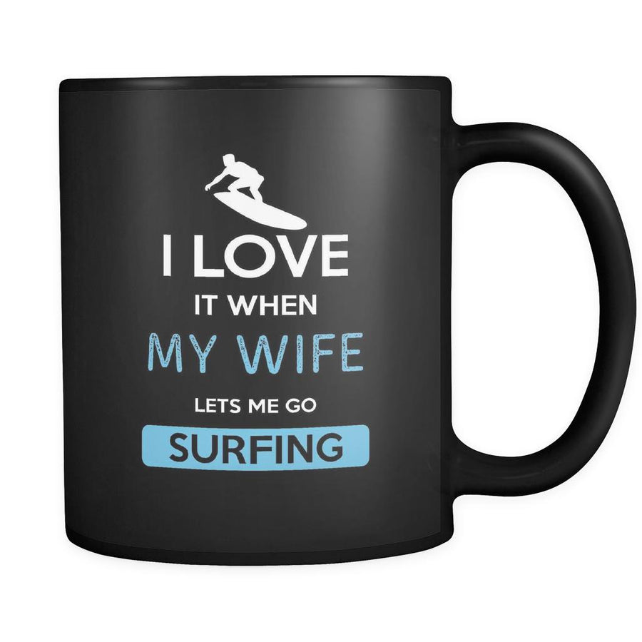 Surfing - I love it when my wife lets me go Surfing - 11oz Black Mug