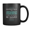 Surgeon - Everybody relax the Surgeon is here, the day will be save shortly - 11oz Black Mug-Drinkware-Teelime | shirts-hoodies-mugs