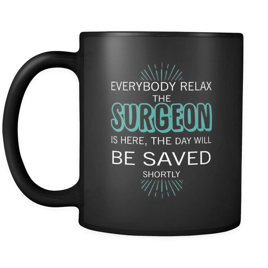 Surgeon - Everybody relax the Surgeon is here, the day will be save shortly - 11oz Black Mug-Drinkware-Teelime | shirts-hoodies-mugs