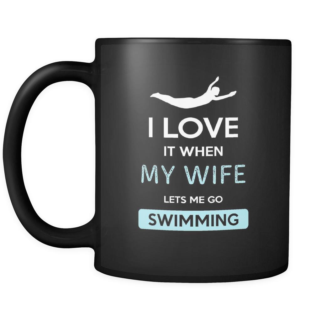 Swimming - I love it when my wife lets me go Swimming - 11oz Black Mug