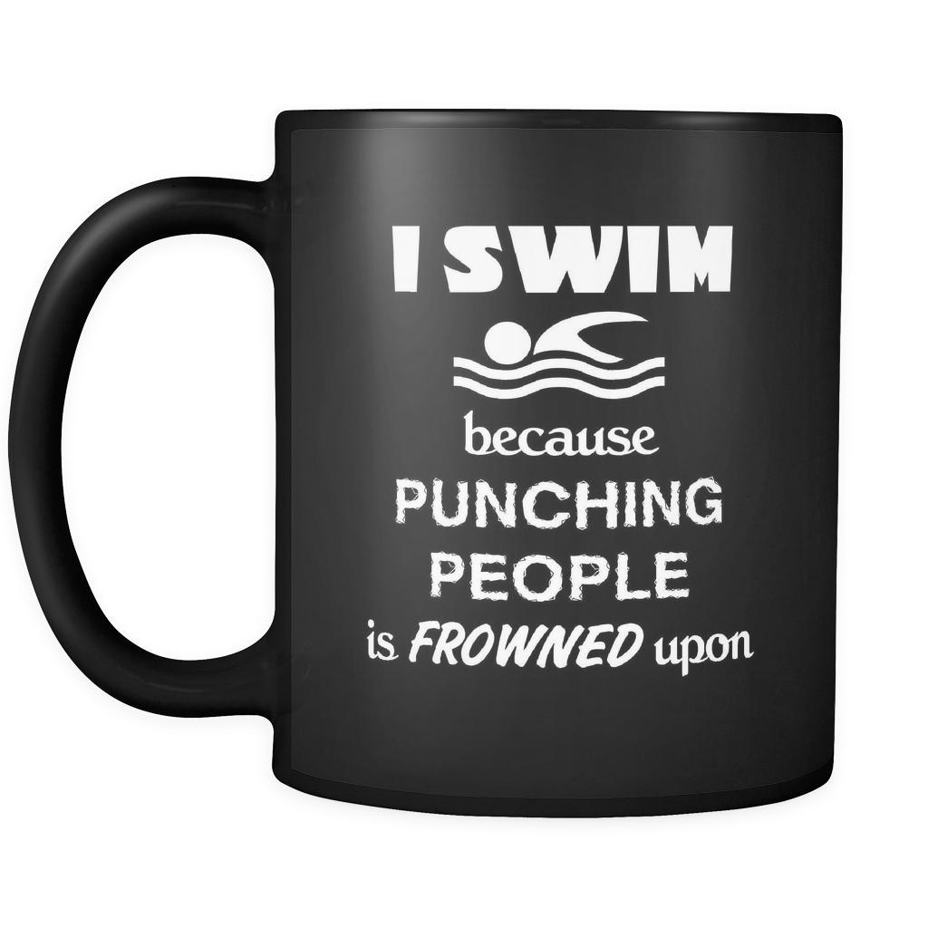 Swimming - I swim because punching people is frowned upon - 11oz Black Mug