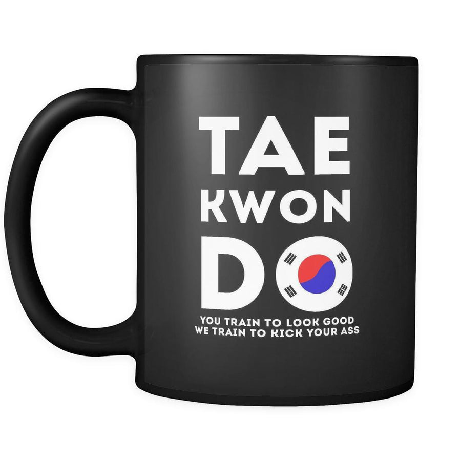 Taekwondo Taekwondo you train to look good we train to kick your ass 11oz Black Mug-Drinkware-Teelime | shirts-hoodies-mugs