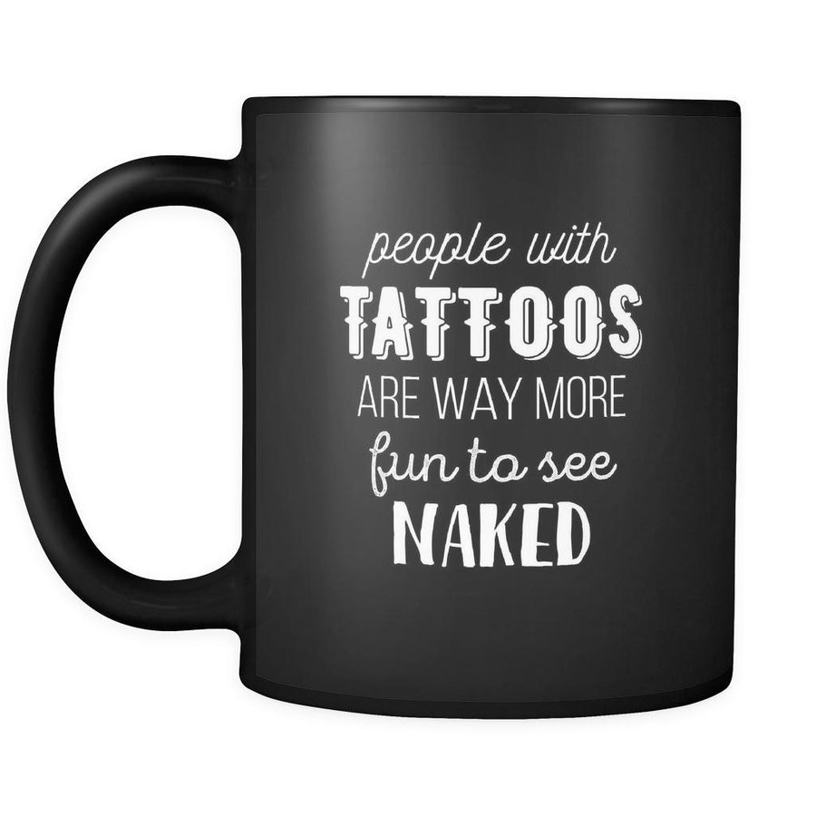 Tattoo People with tattoos are way more fun to see naked 11oz Black Mug-Drinkware-Teelime | shirts-hoodies-mugs