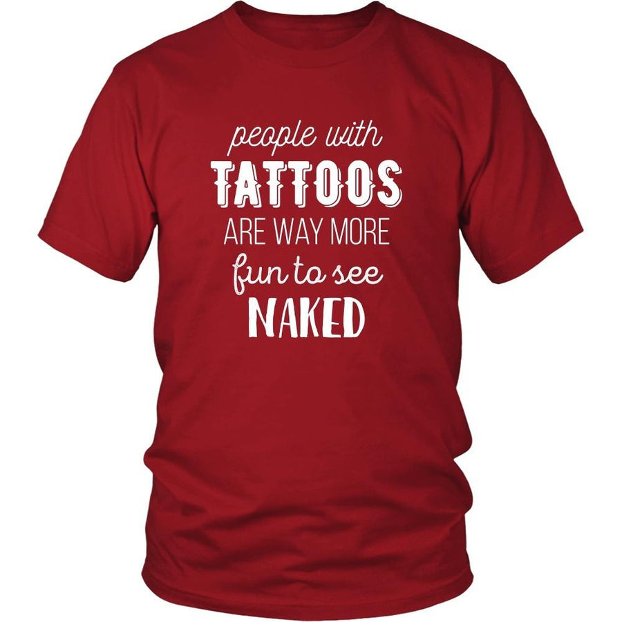 Tattoo T Shirt - People with Tattoos are way more fun to see naked