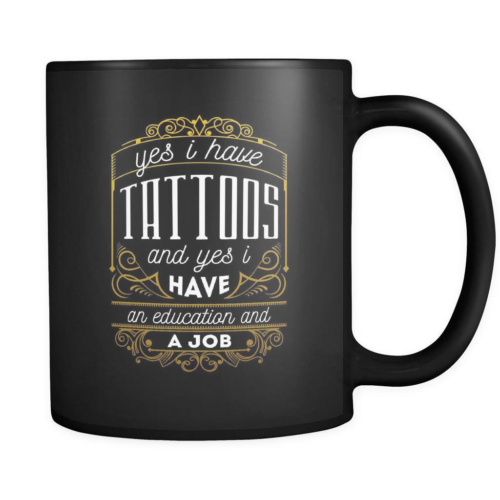 Tattoo Yes I have tattoos and yes I have an education and a job 11oz Black Mug-Drinkware-Teelime | shirts-hoodies-mugs