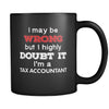 Tax Accountant cup I May Be Wrong But I Highly Doubt It I'm Tax Accountant Tax Accountant mug Birthday gift Gift for coworker 11oz Black-Drinkware-Teelime | shirts-hoodies-mugs