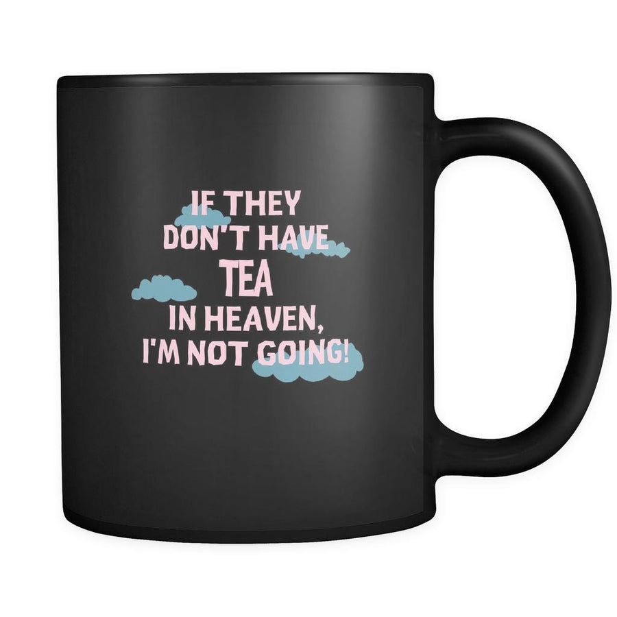 Tea If they don't have Tea in heaven I'm not going 11oz Black Mug-Drinkware-Teelime | shirts-hoodies-mugs