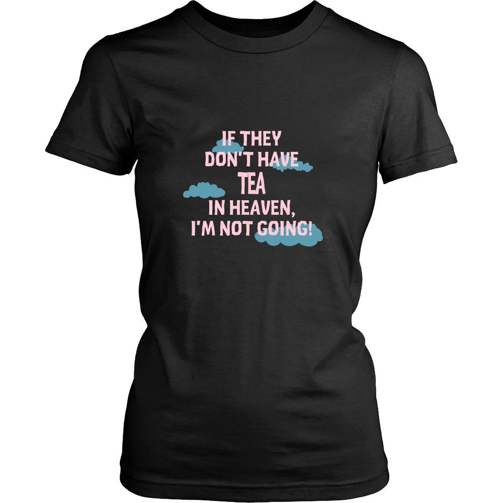 Tea Shirt - If they don't have Tea in heaven I'm not going- Drink Love Drink-T-shirt-Teelime | shirts-hoodies-mugs