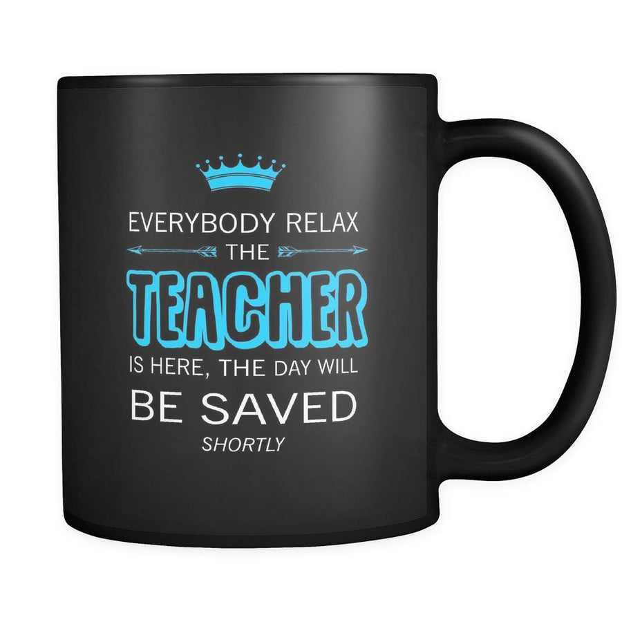 Teacher - Everybody relax the Teacher is here, the day will be save shortly - 11oz Black Mug-Drinkware-Teelime | shirts-hoodies-mugs