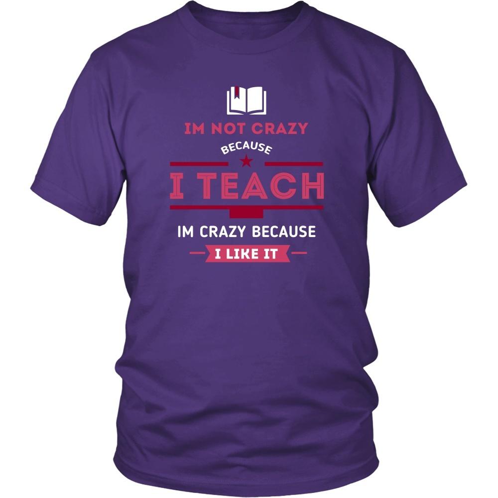 Teachers T Shirt - Im not crazy because I Teach, Im crazy because I Like It-T-shirt-Teelime | shirts-hoodies-mugs