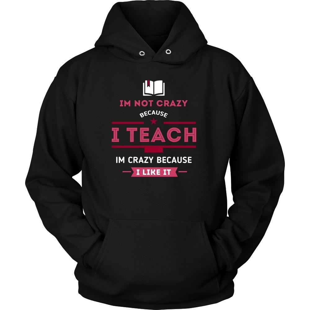 Teachers T Shirt - Im not crazy because I Teach, Im crazy because I Like It-T-shirt-Teelime | shirts-hoodies-mugs