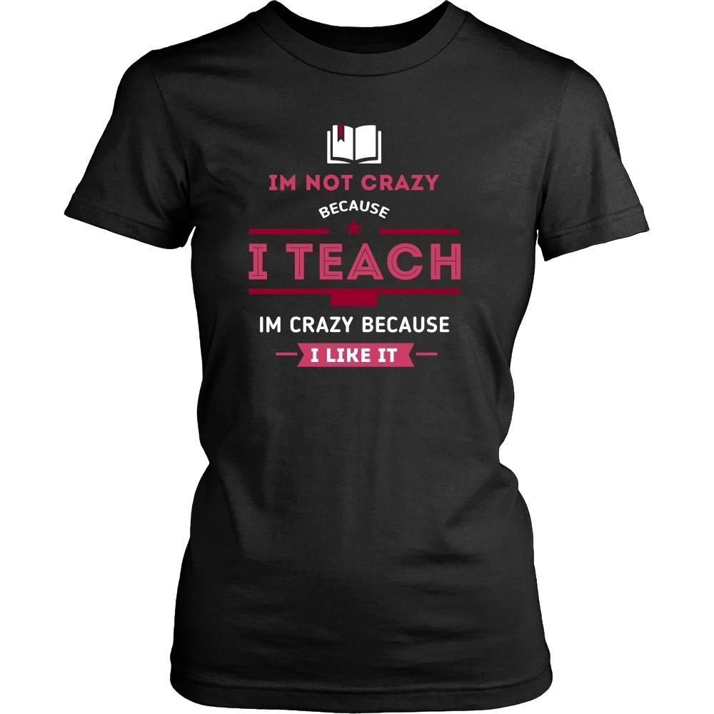 Teachers T Shirt - Im not crazy because I Teach, Im crazy because I Like It-T-shirt-Teelime | shirts-hoodies-mugs
