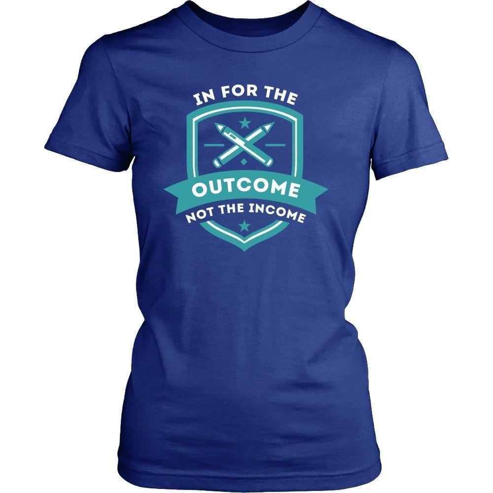 Teachers T Shirt - In for the outcome not the income-T-shirt-Teelime | shirts-hoodies-mugs